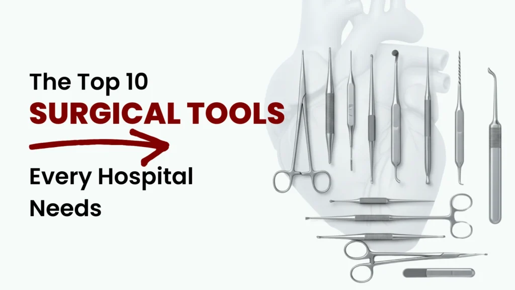 The Top 10 Surgical Tools Every Hospital Needs-and Why They're Total Game-Changers